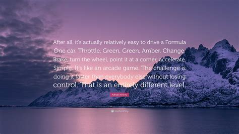 Adrian Newey Quote: “After all, it’s actually relatively easy to drive ...