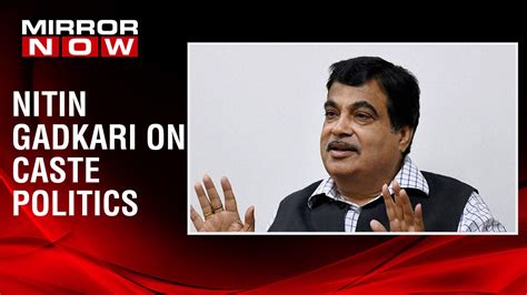 Nitin Gadkari breaks his silence on 'CASTE POLITICS', says some use it ...