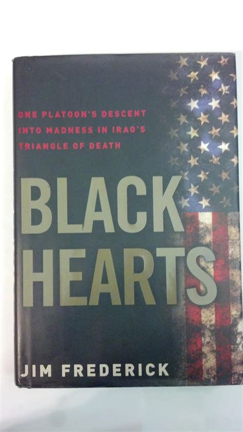 Black Hearts: One Platoon's Descent into Madness in Iraq's Triangle of ...