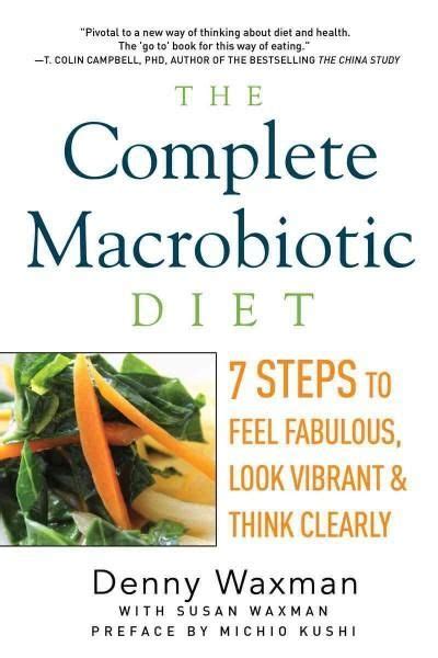 The Complete Macrobiotic Diet: 7 Steps to Feel Fabulous, Look Vibrant ...