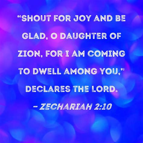 Zechariah 2:10 "Shout for joy and be glad, O Daughter of Zion, for I am ...