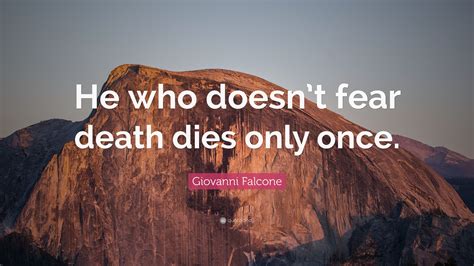 Giovanni Falcone Quote: “He who doesn’t fear death dies only once.”