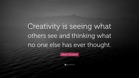 Albert Einstein Quote: “Creativity is seeing what others see and ...