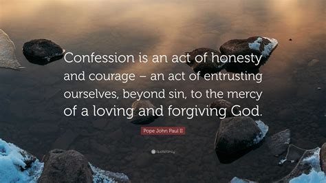 Pope John Paul II Quote: “Confession is an act of honesty and courage ...