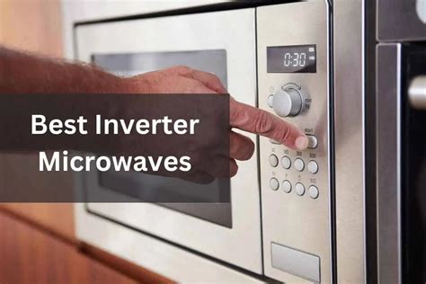 The 7 Best Inverter Microwave Ovens Reviewed