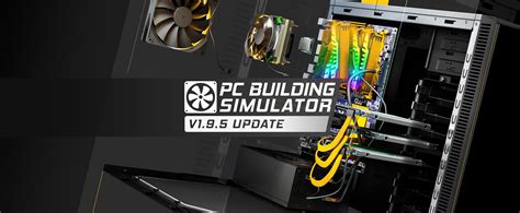 PC Building Simulator | PC Update v1.9.5 : r/pcbuildingsimulator