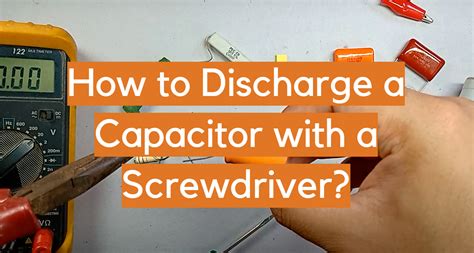 6 Steps to Discharge a Capacitor with a Screwdriver - ElectronicsHacks