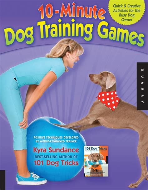 10-Minute Dog Training Games by Kyra Sundance | Quarto At A Glance ...