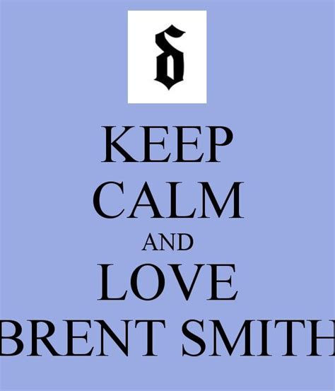 Keep Calm and Love Brent Smith