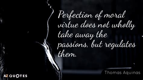 Thomas Aquinas quote: Perfection of moral virtue does not wholly take ...