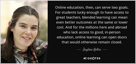 Daphne Koller quote: Online education, then, can serve two goals. For ...