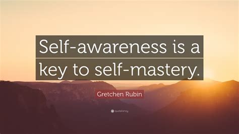 Gretchen Rubin Quote: “Self-awareness is a key to self-mastery.”