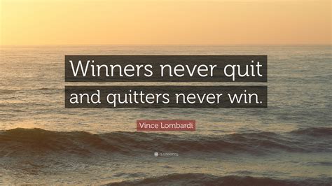 Vince Lombardi Quote: “Winners never quit and quitters never win.”