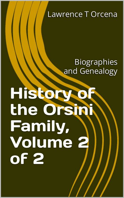 History of the Orsini Family, Volume 2 of 2: Biographies and Genealogy ...