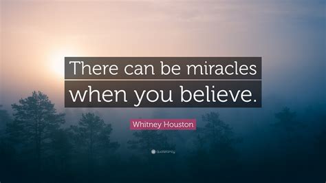 Whitney Houston Quote: “There can be miracles when you believe.”