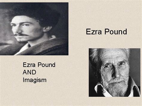 Ezra Pound AND Imagism Ezra Pound The man