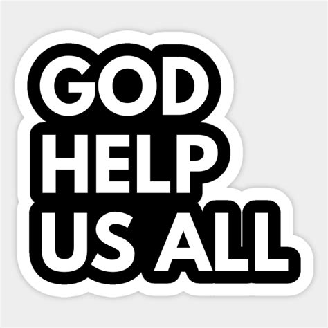 God help us all - God Help Us All - Sticker | TeePublic