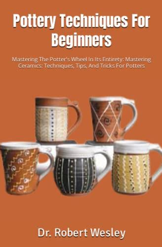 Pottery Techniques For Beginners: Mastering The Potter's Wheel In Its ...