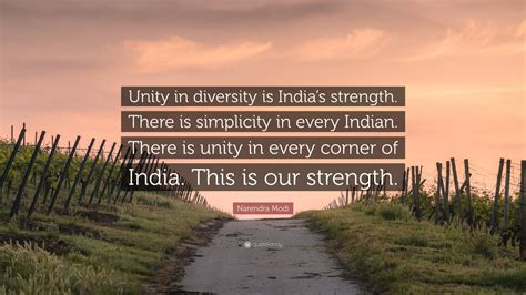 Narendra Modi Quote: “Unity in diversity is India’s strength. There is ...