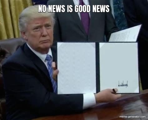 NO NEWS IS GOOD NEWS - Meme Generator