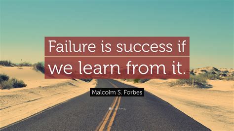 Malcolm S. Forbes Quote: “Failure is success if we learn from it.”