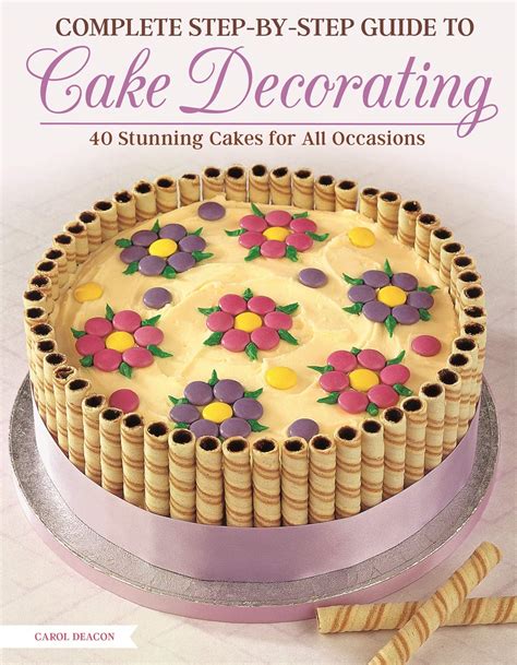 Complete Step-by-Step Guide to Cake Decorating: 40 Stunning Cakes for ...