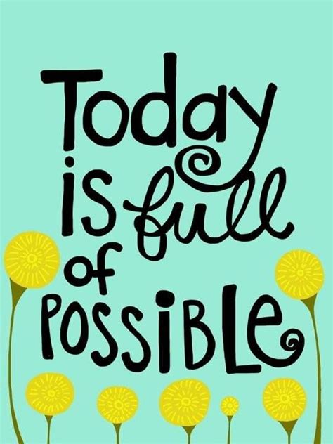 Today is full of possible | Extraordinary Words | Pinterest