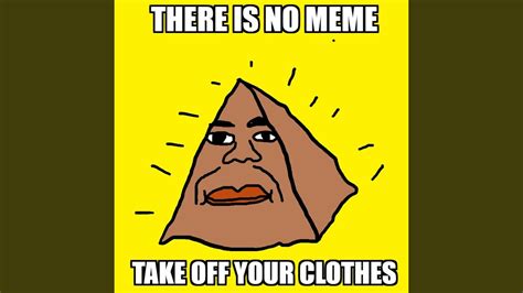 There is No Meme Take Off Your Clothes - YouTube