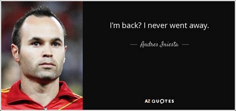 Andres Iniesta quote: I'm back? I never went away.