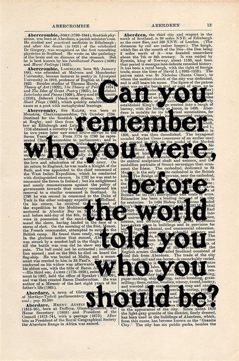 an old book page with the words can you remember who you were, before ...