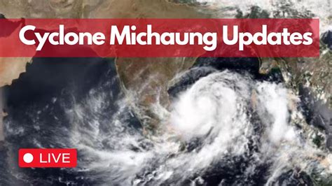 Cyclone Michaung Route Live Update, Wind Speed, Current Location