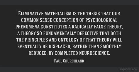 Eliminative materialism is the thesis that our common sense ...