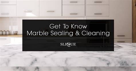 Get to Know Marble Sealing and Cleaning | Slique