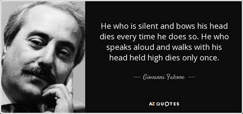 Giovanni Falcone quote: He who is silent and bows his head dies every...