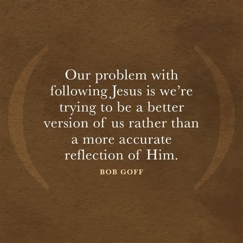 Our problem with following Jesus is we’re trying to be a better version ...