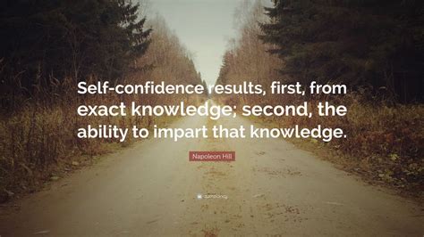 Napoleon Hill Quote: “Self-confidence results, first, from exact ...