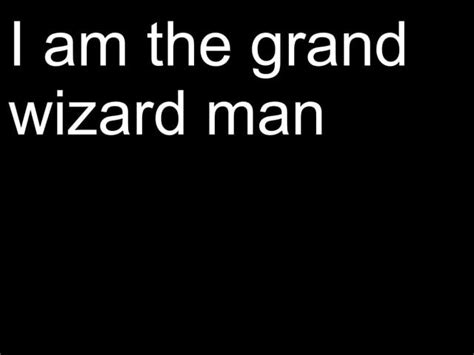 I am the grand wizard man - iFunny