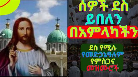 ደስ የሚሉ የመድኃኔዓለም የምስጋና መዝሙሮች - Medhanialem Mezmur Collection Ethiopian ...