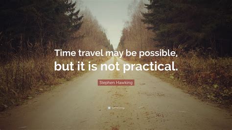 Stephen Hawking Quote: “Time travel may be possible, but it is not ...