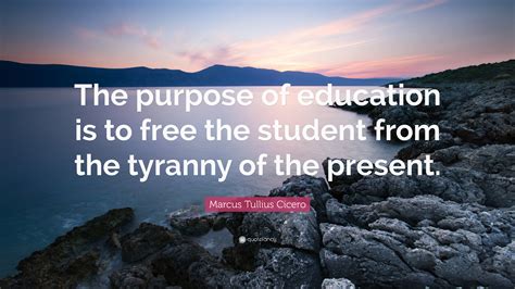 Marcus Tullius Cicero Quote: “The purpose of education is to free the ...