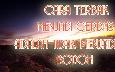 Kata Bijak Motivasi: Cara terbaik menjadi cerdas - Wallpaper Motivasi