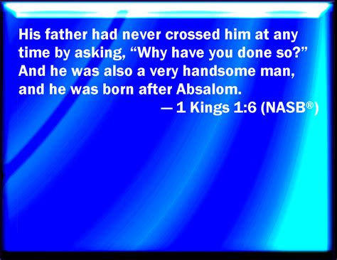 1 Kings 1:6 And his father had not displeased him at any time in saying ...