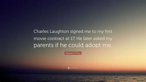 Maureen O'Hara Quote: “Charles Laughton signed me to my first movie ...