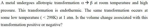 A metal undergoes allotropic transformation α→ β at | Chegg.com