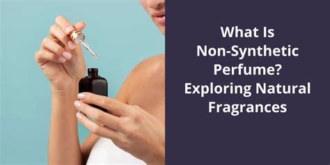 What Is Non-Synthetic Perfume? Exploring Natural Fragrances