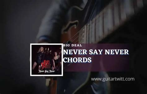 Never Say Never Chords By Big Deal - Guitartwitt