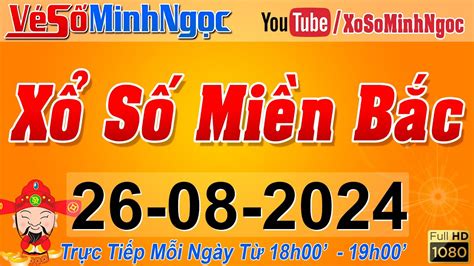 XSMB Minh Ngọc - Trực tiếp Xổ Số Miền Bắc - KQXS Miền Bắc ngày 26/08 ...