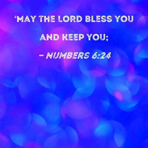 Numbers 6:24 May the LORD bless you and keep you;