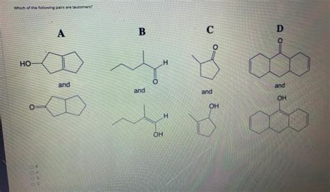 Solved Which of the following pairs are tautomers? с B D A о | Chegg.com