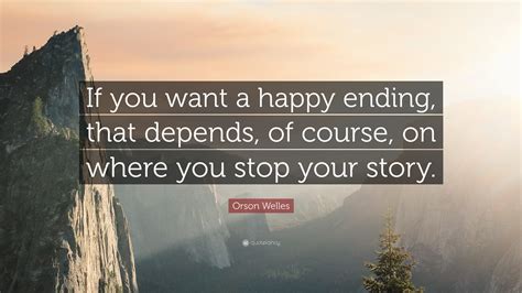 Orson Welles Quote: “If you want a happy ending, that depends, of ...